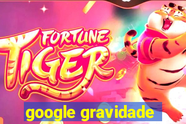 google gravidade